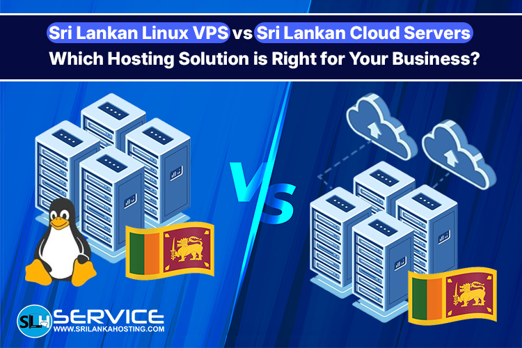 Sri Lankan Linux VPS vs Sri Lankan Cloud Servers : Which Hosting Solution is Right for Your Business?